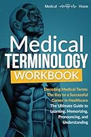 MEDICAL TERMINOLOGY WORKBOOK: Decoding Medical Terms: The Key to a Successful Career in Healthcare. The Ultimate Guide to Learning, Memorizing, Pronouncing, and Understanding (Exam Study Solution) B0CN3QYQR3 Book Cover