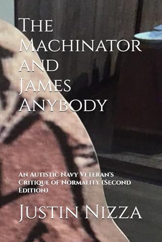 The Machinator and James Anybody: An Autistic Navy Veteran's Critique of Normality (Second Edition)