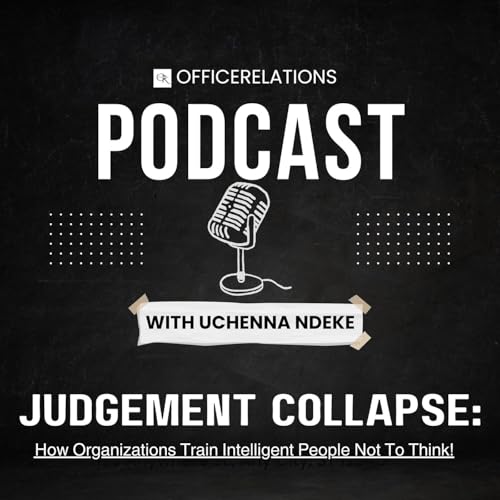EPISODE 6: JUDGEMENT COLLAPSE - HOW ORGANIZATIONS TRAIN INTELLIGENT PEOPLE NOT TO THINK!