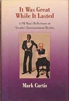 It was great while it lasted: A PR man's reflections on Nevada's entertainment heyday 1891033212 Book Cover