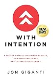 With Intention: A Proven Path to Uncommon Results, Unleashed Influence, and Ultimate Fulfillment