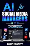 AI for Social Media Managers: How to use ChatGPT, automation, and AI tools to work faster, create better content, and stay ahead (English Edition)
