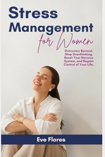 Stress Management for Women: Overcome Burnout, Stop Overthinking, Reset Your Nervous System, and Regain Control of Your Life