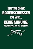  Bogenschießen: Tag ohne Bogenschießen? Unmöglich!: Notizbuch / Notizheft für Bogen-Sport Bogen-Schütze A5 (6x9in) liniert mit Linien