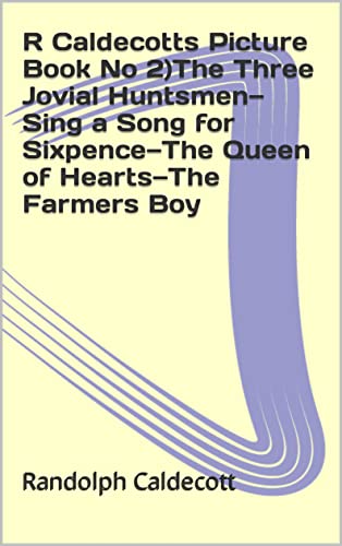 R Caldecotts Picture Book No 2The Three Jovial Huntsmen—Sing a Song for Sixpence—The Queen of Hearts—The Farmers Boy (English Edition)