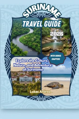Suriname Travel Guide 2026: Explore the Culture, Nature, and Adventure of Suriname (English Edition)