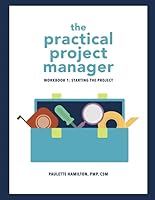 THE PRACTICAL PROJECT MANAGER: workbook 1: starting the project 0578710625 Book Cover