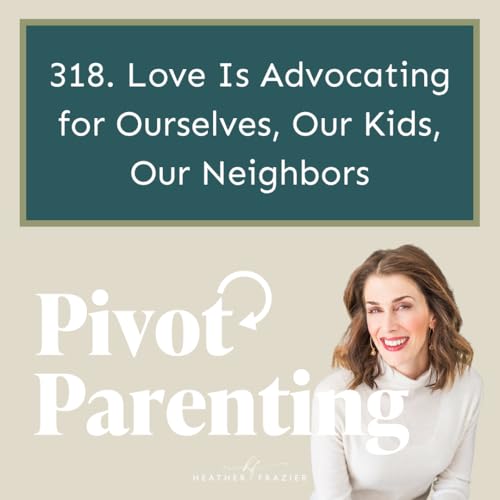 318. Love Is Advocating for Ourselves, Our Kids, Our Neighbors