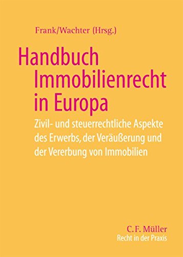 Handbuch Immobilienrecht in Europa: Zivil- und steuerrechtliche Aspekte des Erwerbs, der Veräußeru Handbuch Immobilienrecht in Europa: Zivil- und steuerrechtliche Aspekte des Erwerbs, der Veräußeru