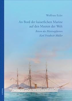 An Bord Der Kaiserlichen Marine Auf Den Meeren Der Welt: Reisen Des Marinepfarrers Karl Friedrich Muller