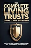 The Complete Living Trusts Guide You’ll Ever Need: Create a Legal Plan That Skips Probate and Secures Your Family’s Future