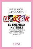 Azúcar. El enemigo invisible: Manual de instrucciones para enfrentarse a los nocivos efectos del az
