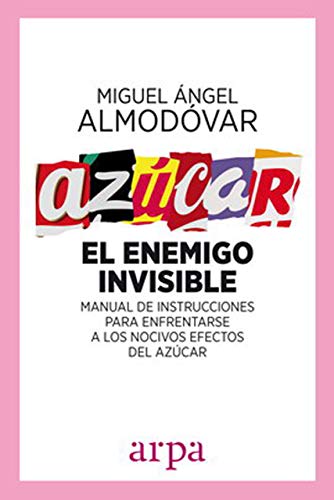 Azúcar. El enemigo invisible: Manual de instrucciones para enfrentarse a los nocivos efectos del az