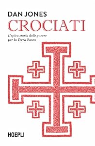 Crociati. L'epica storia delle guerre per la Terra Santa