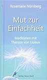  Mut zur Einfachheit: Meditieren mit Therese von Lisieux (Spiritualität)