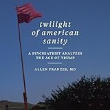 Twilight of American Sanity: A Psychiatrist Analyzes the Age of Trump