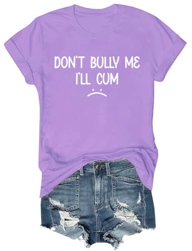 Don't Bully Me I'll Come Shirt Dont Bully Me Ill Cu.m Shirt Funny Sarcastic Graphic T-Shirt Light Purple
