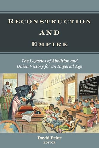 Reconstruction and Empire: The Legacies of Abolition and Union Victory for an Imperial Age (Reconstructing America)