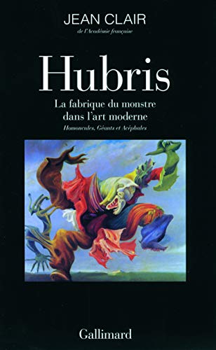 Hubris: La fabrique du monstre dans l'art moderne. Homoncules, Géants et Acéphales