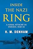 Inside the Nazi Ring: A Naval Attaché in Sweden, 1940-1945 (Memoirs from World War Two)