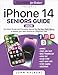 iPhone 14 Seniors Guide: The Most Simple and Complete Manual for the Non-Tech-Savvy to Master your New iPhone as a Beginner User