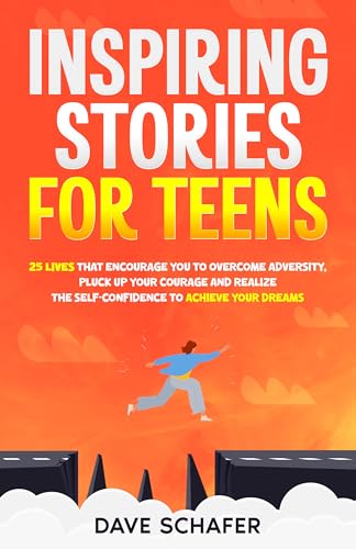 Inspiring Stories for Teens: 25 Lives That Encourage You to Overcome Adversity, Pluck Up Your Courage and realize the Self-Confidence to Achieve Your Dreams