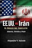 EE.UU. vs Irán: El Origen del Conflicto: Historia, Petróleo y Poder (Spanish Edition)