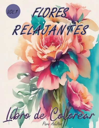 Flores relajantes: Libro de colorear: Ilustraciones florares para adultos (Colorterapia para...