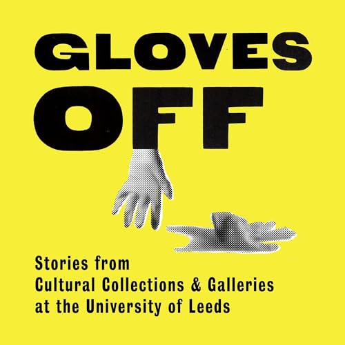 Gloves Off: Stories from Cultural Collections & Galleries at the University of Leeds cover art