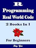  R Programming, Real World Code & Explanations, For Beginners: 2 Books in 1 (English Edition)