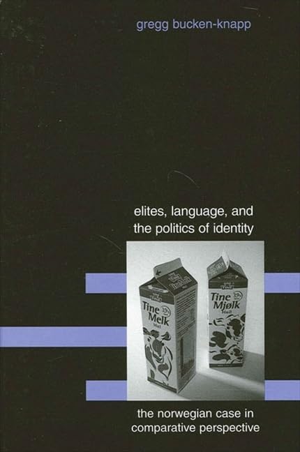 Elites, Language, and the Politics of Identity: The Norwegian Case in Comparative Perspective (National Identities)