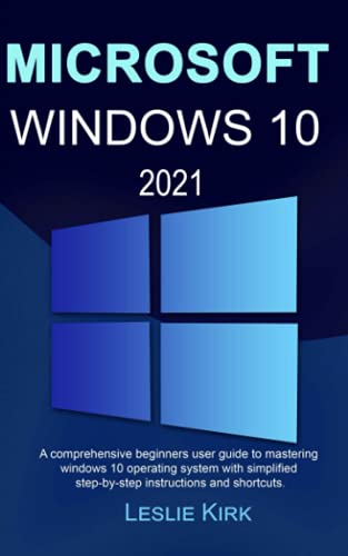 MICROSOFT WINDOWS 10 2021: A comprehensive beginners user guide to mastering windows 10 operating system with simplified step-by-step instructions and shortcuts