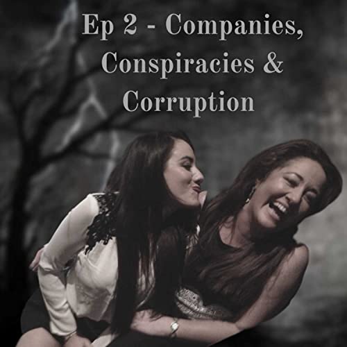 Episode 2: Companies, Conspiracies & Corruption