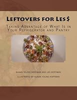 Leftovers for Les$: Taking Advantage of What Is in Your Refrigerator and Pantry 1492935352 Book Cover
