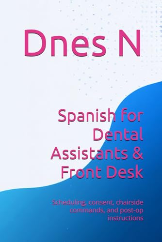livre Spanish for Dental Assistants & Front Desk: Scheduling, consent, chairside commands, and post-op instructions