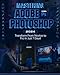 Produktbild Mastering Adobe Photoshop 2024: Transform from Novice to Pro in Just 7 Days