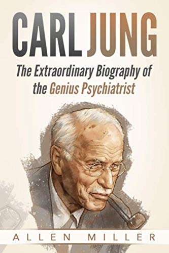 Carl Jung: The Extraordinary Biography of the Genius Psychiatrist