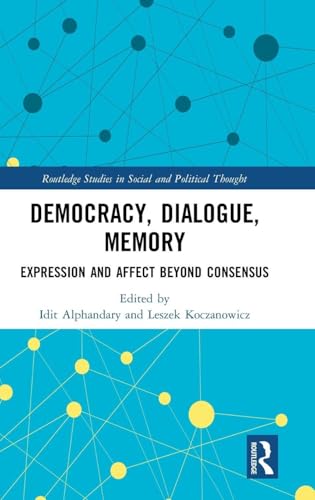 Democracy, Dialogue, Memory: Expression and Affect Beyond Consensus (Routledge Studies in Social and Political Thought) view 2
