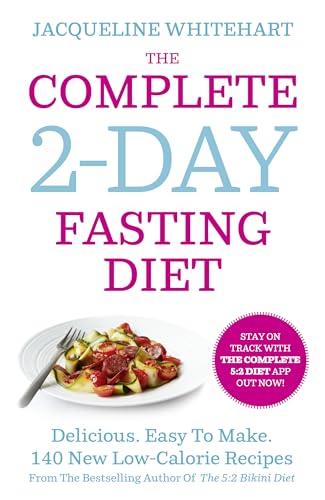 The Complete 2-Day Fasting Diet: Delicious; Easy To Make; 140 New Low-Calorie Recipes From The Bestselling Author Of The 5:2 Bikini Diet
