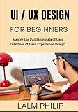 UI / UX Design for Beginners: Master the Fundamentals of User Interface & User Experience Design