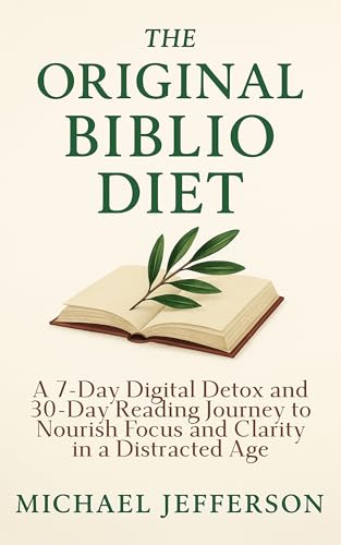 The Original Biblio Diet: A 7-Day Digital Detox and 30-Day Reading Journey to Nourish Focus and Clarity in a Distracted Age