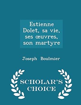 Paperback Estienne Dolet, Sa Vie, Ses Oeuvres, Son Martyre - Scholar's Choice Edition Book