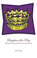 Daughters of the King: Walking in the beauty and power of your royal existence! 1886853002 Book Cover