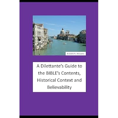 A Dilettante's Guide to the BIBLE's Contents, Historical Context and Believability