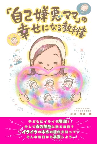 「自己嫌悪ママ」の幸せになる教科書: 子どもにイライラ爆発‼そして自己嫌悪に陥る毎日?イライラの本当の理由を知って、そんな毎日から卒業しよう