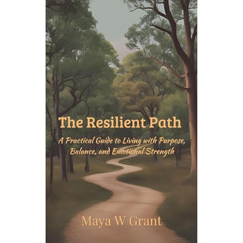 The Resilient Path: A Practical Guide to Living with Purpose, Balance, and Emotional Strength : Maya W Grant episode artwork