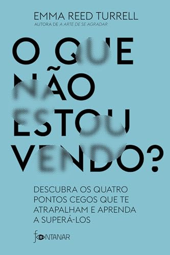 O que não estou vendo?: descubra os quatro pontos cegos que te atrapalham e aprenda a superá-los