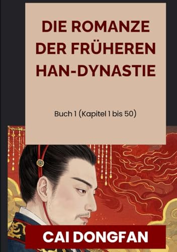 Die Romanze der Früheren Han-Dynastie: Buch 1 (Kapitel 1 bis 50)