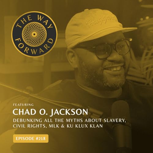 Ep 218: Debunking All the Myths About Slavery, Civil Right, MLK & Ku Klux Klan with Chad O Jackson