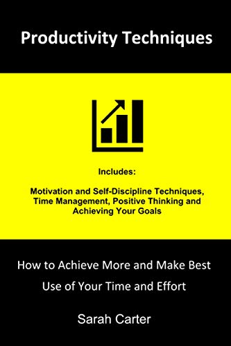 Productivity Techniques: How to Achieve More and Make Best Use of Your Time and Effort